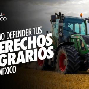 Cómo defender tus derechos agrarios en México