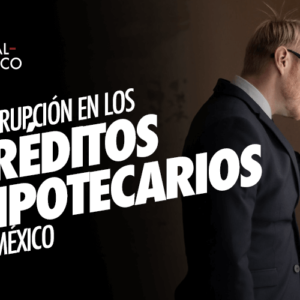Corrupción en los créditos hipotecarios en México